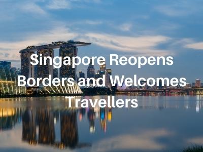 Singapore Reopens Borders and Welcomes Travellers