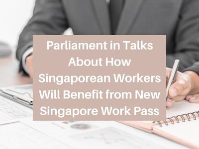 Parliament in Talks About How Singaporean Workers Will Benefit from New Singapore Work Pass