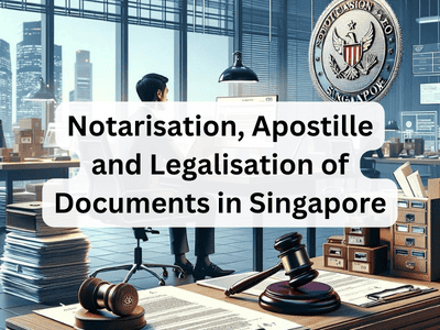 Notarisation, Apostille and Legalisation of Documents in Singapore