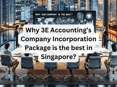 Why 3E Accounting’s Company Incorporation Package is the best in Singapore?