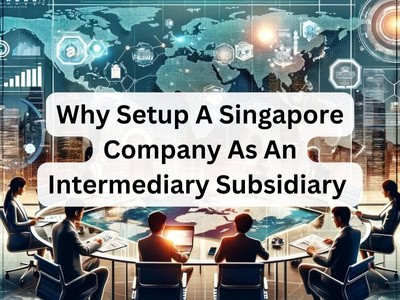 Why Setup A Singapore Company As An Intermediary Subsidiary