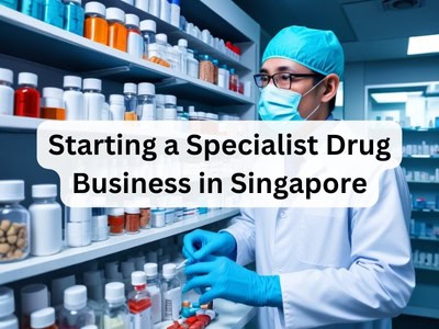 Starting a Specialist Drug Business in Singapore