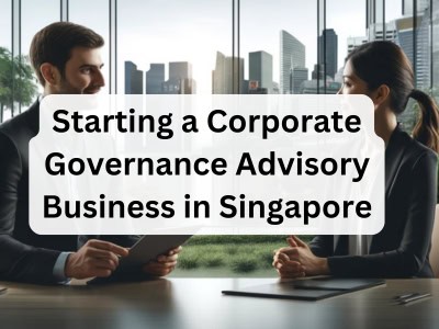 Starting a Corporate Governance Advisory Business in Singapore