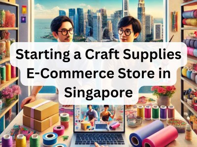 Starting a Craft Supplies E-Commerce Store in Singapore