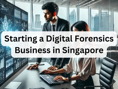 Starting a Digital Forensics Business in Singapore