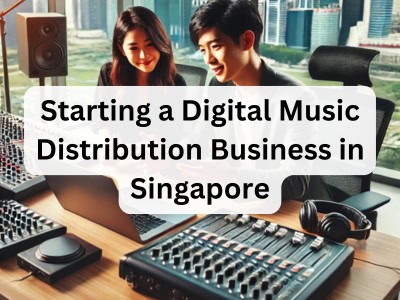 Starting a Digital Music Distribution Business in Singapore