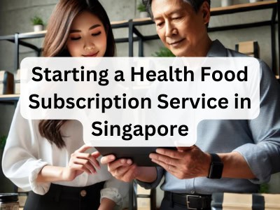 Starting a Health Food Subscription Service in Singapore