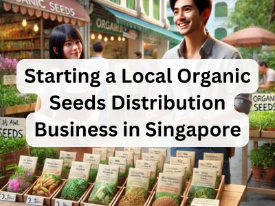 Starting a Local Organic Seeds Distribution Business in Singapore