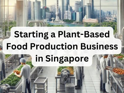 Starting a Plant-Based Food Production Business in Singapore