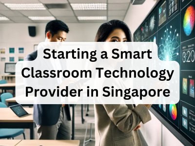 Starting a Smart Classroom Technology Provider in Singapore