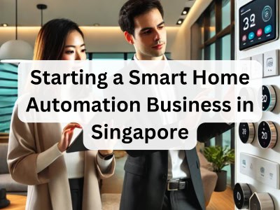 Starting a Smart Home Automation Business in Singapore