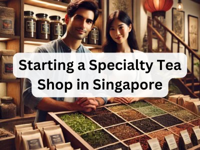 Starting a Specialty Tea Shop in Singapore