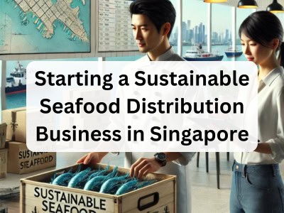 Starting a Sustainable Seafood Distribution Business in Singapore