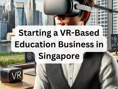 Starting a VR-Based Education Business in Singapore