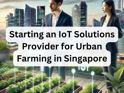 Starting an IoT Solutions Provider for Urban Farming in Singapore