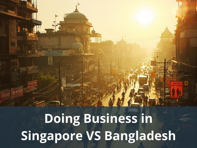 Doing Business in Singapore VS Bangladesh